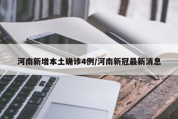 河南新增本土确诊4例/河南新冠最新消息